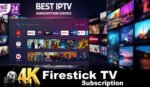 Firestick IPTV 4K Subscription